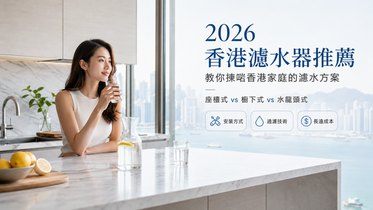 2026香港濾水器推薦:座檯式 vs 櫥下式 vs 水龍頭式完整比較